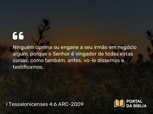 I Tessalonicenses 4:6 ARC-2009 - Ninguém oprima ou engane a seu irmão em negócio algum, porque o Senhor é vingador de todas estas coisas, como também, antes, vo-lo dissemos e testificamos.