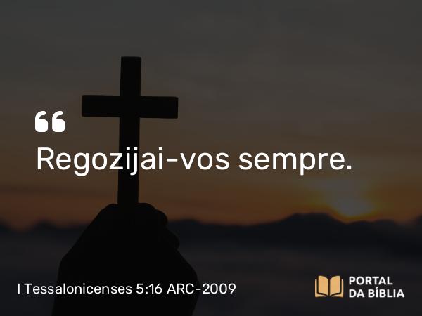 I Tessalonicenses 5:16 ARC-2009 - Regozijai-vos sempre.