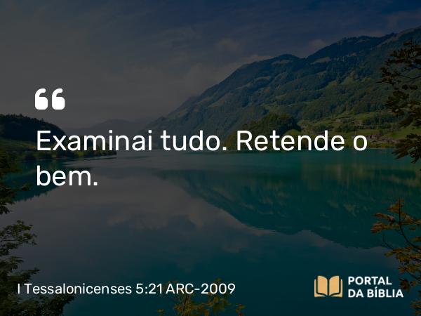 I Tessalonicenses 5:21 ARC-2009 - Examinai tudo. Retende o bem.