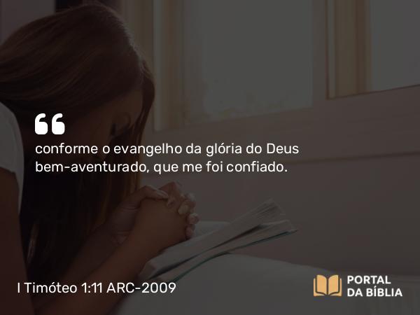 I Timóteo 1:11 ARC-2009 - conforme o evangelho da glória do Deus bem-aventurado, que me foi confiado.