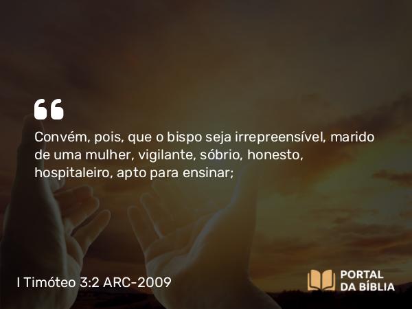 I Timóteo 3:2-4 ARC-2009 - Convém, pois, que o bispo seja irrepreensível, marido de uma mulher, vigilante, sóbrio, honesto, hospitaleiro, apto para ensinar;