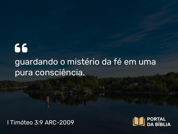 I Timóteo 3:9 ARC-2009 - guardando o mistério da fé em uma pura consciência.