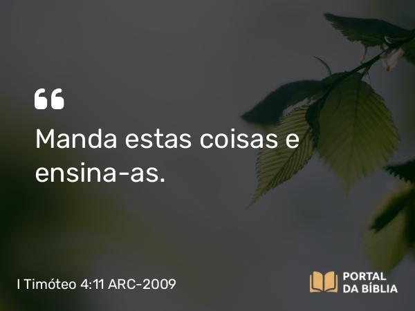 I Timóteo 4:11 ARC-2009 - Manda estas coisas e ensina-as.