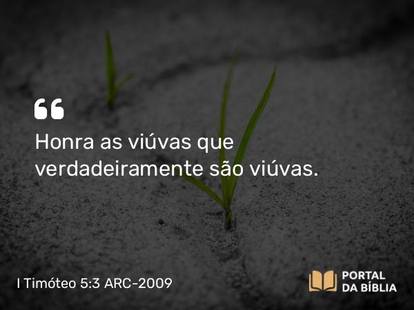 I Timóteo 5:3-6 ARC-2009 - Honra as viúvas que verdadeiramente são viúvas.