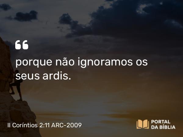 II Coríntios 2:11 ARC-2009 - porque não ignoramos os seus ardis.