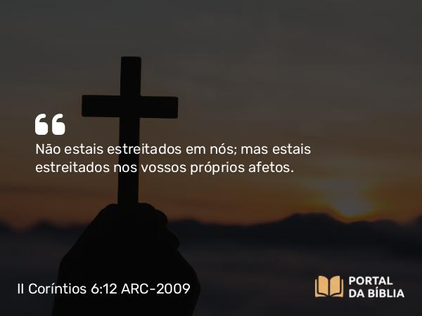 II Coríntios 6:12-13 ARC-2009 - Não estais estreitados em nós; mas estais estreitados nos vossos próprios afetos.