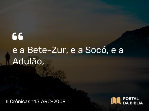 II Crônicas 11:7 ARC-2009 - e a Bete-Zur, e a Socó, e a Adulão,