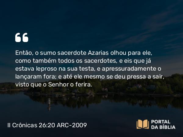 II Crônicas 26:20-21 ARC-2009 - Então, o sumo sacerdote Azarias olhou para ele, como também todos os sacerdotes, e eis que já estava leproso na sua testa, e apressuradamente o lançaram fora; e até ele mesmo se deu pressa a sair, visto que o Senhor o ferira.