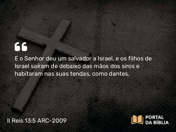 II Reis 13:5 ARC-2009 - E o Senhor deu um salvador a Israel, e os filhos de Israel saíram de debaixo das mãos dos siros e habitaram nas suas tendas, como dantes.