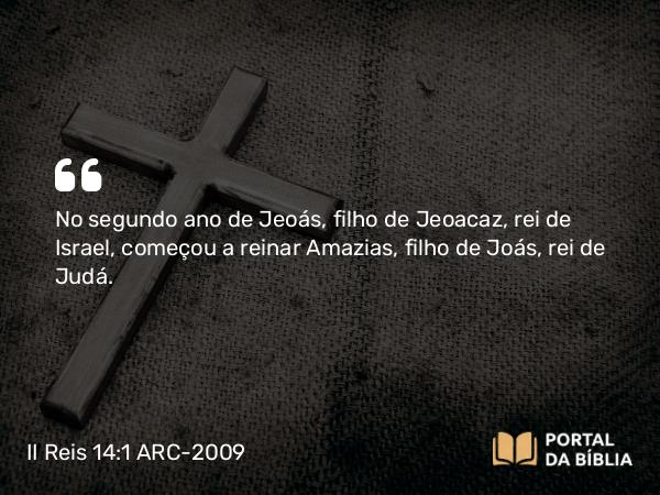 II Reis 14:1-7 ARC-2009 - No segundo ano de Jeoás, filho de Jeoacaz, rei de Israel, começou a reinar Amazias, filho de Joás, rei de Judá.