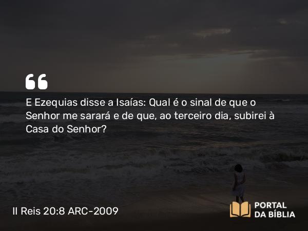 II Reis 20:8-9 ARC-2009 - E Ezequias disse a Isaías: Qual é o sinal de que o Senhor me sarará e de que, ao terceiro dia, subirei à Casa do Senhor?