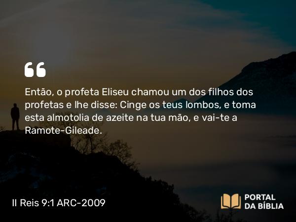 II Reis 9:1-28 ARC-2009 - Então, o profeta Eliseu chamou um dos filhos dos profetas e lhe disse: Cinge os teus lombos, e toma esta almotolia de azeite na tua mão, e vai-te a Ramote-Gileade.