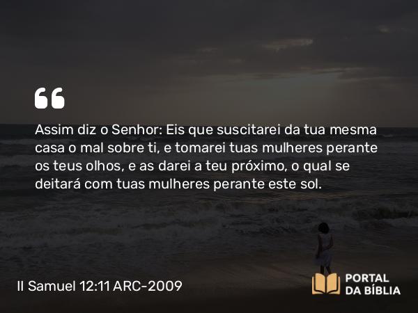 II Samuel 12:11-12 ARC-2009 - Assim diz o Senhor: Eis que suscitarei da tua mesma casa o mal sobre ti, e tomarei tuas mulheres perante os teus olhos, e as darei a teu próximo, o qual se deitará com tuas mulheres perante este sol.