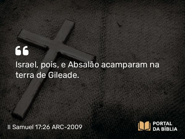 II Samuel 17:26 ARC-2009 - Israel, pois, e Absalão acamparam na terra de Gileade.