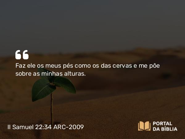 II Samuel 22:34 ARC-2009 - Faz ele os meus pés como os das cervas e me põe sobre as minhas alturas.