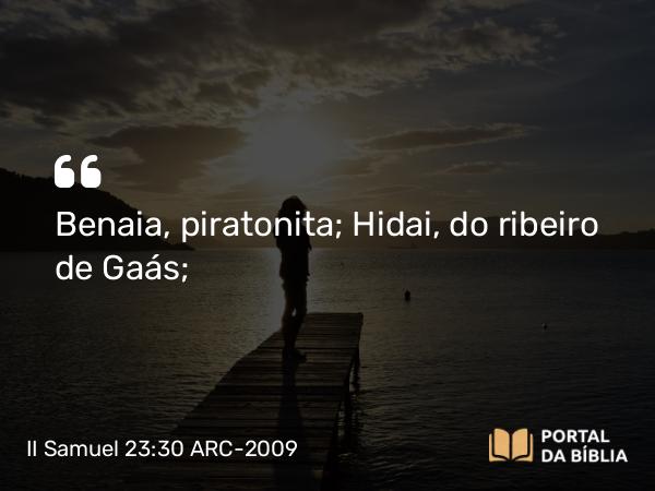 II Samuel 23:30 ARC-2009 - Benaia, piratonita; Hidai, do ribeiro de Gaás;