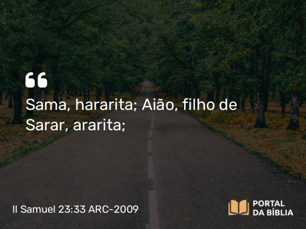 II Samuel 23:33 ARC-2009 - Sama, hararita; Aião, filho de Sarar, ararita;