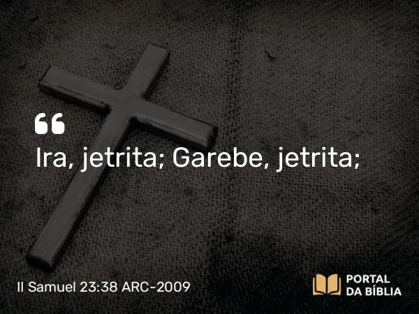 II Samuel 23:38 ARC-2009 - Ira, jetrita; Garebe, jetrita;