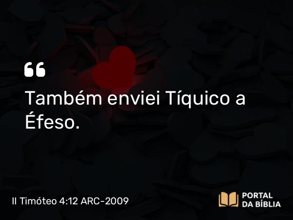 II Timóteo 4:12 ARC-2009 - Também enviei Tíquico a Éfeso.