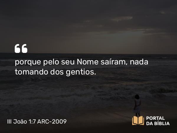 III João 1:7 ARC-2009 - porque pelo seu Nome saíram, nada tomando dos gentios.