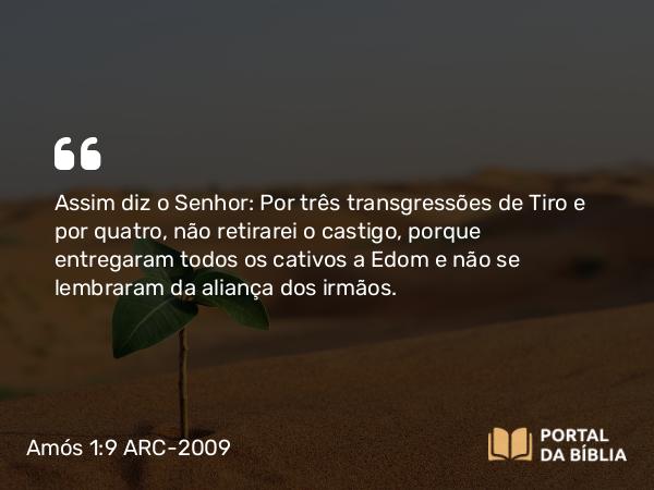 Amós 1:9-10 ARC-2009 - Assim diz o Senhor: Por três transgressões de Tiro e por quatro, não retirarei o castigo, porque entregaram todos os cativos a Edom e não se lembraram da aliança dos irmãos.