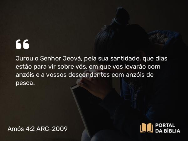 Amós 4:2 ARC-2009 - Jurou o Senhor Jeová, pela sua santidade, que dias estão para vir sobre vós, em que vos levarão com anzóis e a vossos descendentes com anzóis de pesca.