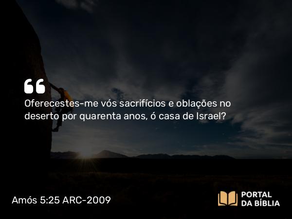 Amós 5:25-26 ARC-2009 - Oferecestes-me vós sacrifícios e oblações no deserto por quarenta anos, ó casa de Israel?