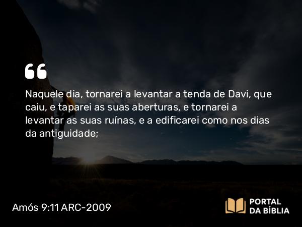 Amós 9:11-12 ARC-2009 - Naquele dia, tornarei a levantar a tenda de Davi, que caiu, e taparei as suas aberturas, e tornarei a levantar as suas ruínas, e a edificarei como nos dias da antiguidade;