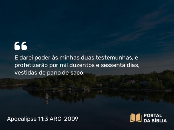 Apocalipse 11:3 ARC-2009 - E darei poder às minhas duas testemunhas, e profetizarão por mil duzentos e sessenta dias, vestidas de pano de saco.