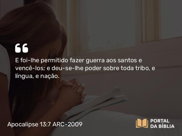 Apocalipse 13:7 ARC-2009 - E foi-lhe permitido fazer guerra aos santos e vencê-los; e deu-se-lhe poder sobre toda tribo, e língua, e nação.