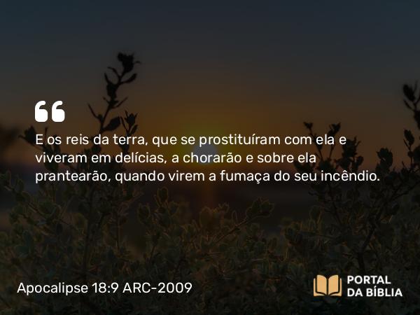 Apocalipse 18:9-10 ARC-2009 - E os reis da terra, que se prostituíram com ela e viveram em delícias, a chorarão e sobre ela prantearão, quando virem a fumaça do seu incêndio.