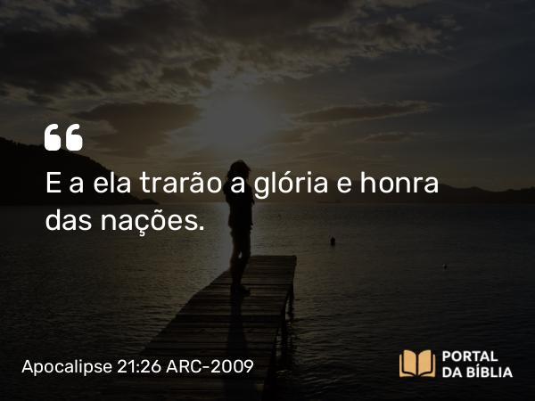 Apocalipse 21:26 ARC-2009 - E a ela trarão a glória e honra das nações.