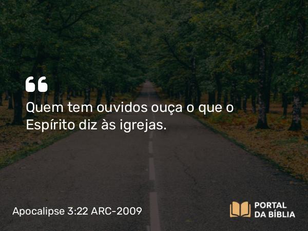 Apocalipse 3:22 ARC-2009 - Quem tem ouvidos ouça o que o Espírito diz às igrejas.