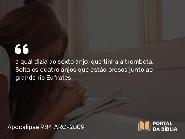 Apocalipse 9:14 ARC-2009 - a qual dizia ao sexto anjo, que tinha a trombeta: Solta os quatro anjos que estão presos junto ao grande rio Eufrates.