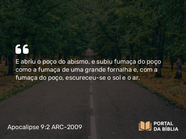 Apocalipse 9:2-3 ARC-2009 - E abriu o poço do abismo, e subiu fumaça do poço como a fumaça de uma grande fornalha e, com a fumaça do poço, escureceu-se o sol e o ar.