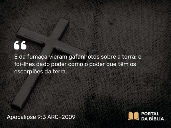 Apocalipse 9:3 ARC-2009 - E da fumaça vieram gafanhotos sobre a terra; e foi-lhes dado poder como o poder que têm os escorpiões da terra.