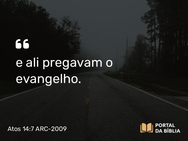 Atos 14:7 ARC-2009 - e ali pregavam o evangelho.