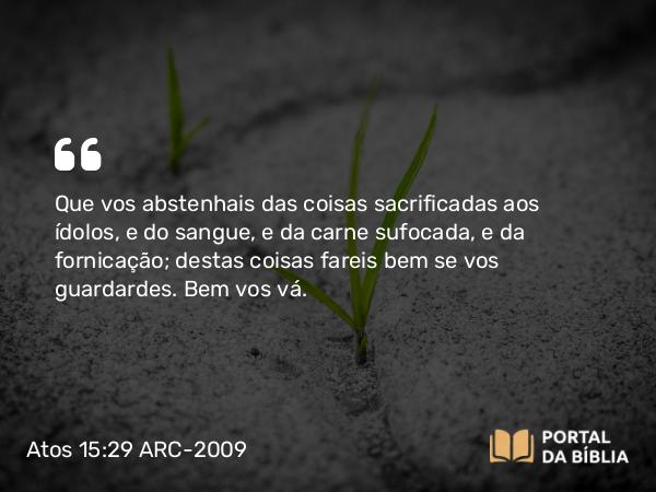 Atos 15:29 ARC-2009 - Que vos abstenhais das coisas sacrificadas aos ídolos, e do sangue, e da carne sufocada, e da fornicação; destas coisas fareis bem se vos guardardes. Bem vos vá.