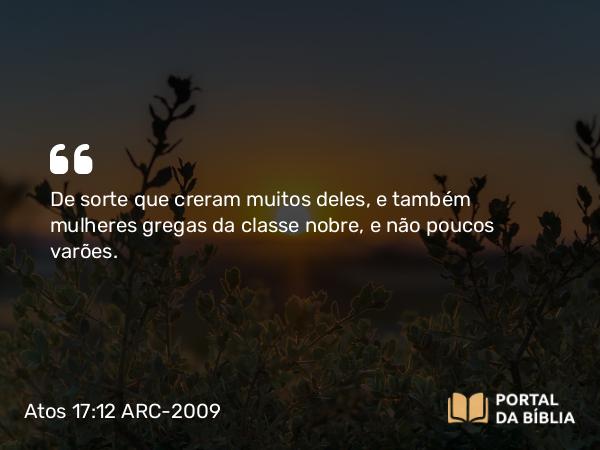 Atos 17:12 ARC-2009 - De sorte que creram muitos deles, e também mulheres gregas da classe nobre, e não poucos varões.