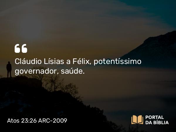 Atos 23:26 ARC-2009 - Cláudio Lísias a Félix, potentíssimo governador, saúde.