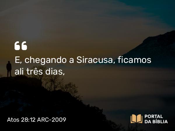 Atos 28:12 ARC-2009 - E, chegando a Siracusa, ficamos ali três dias,