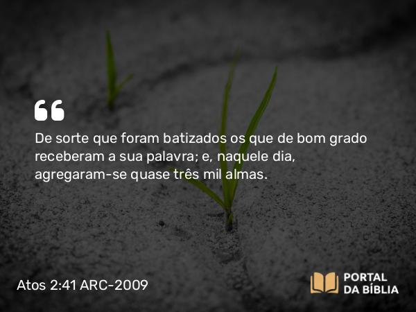 Atos 2:41 ARC-2009 - De sorte que foram batizados os que de bom grado receberam a sua palavra; e, naquele dia, agregaram-se quase três mil almas.