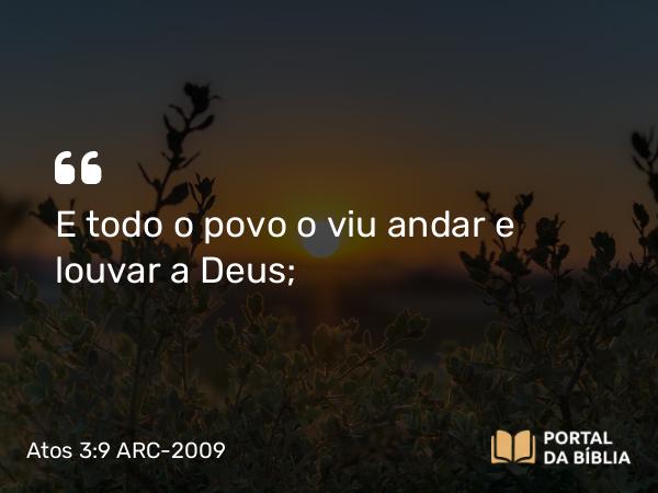 Atos 3:9 ARC-2009 - E todo o povo o viu andar e louvar a Deus;