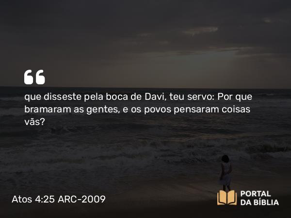 Atos 4:25-26 ARC-2009 - que disseste pela boca de Davi, teu servo: Por que bramaram as gentes, e os povos pensaram coisas vãs?