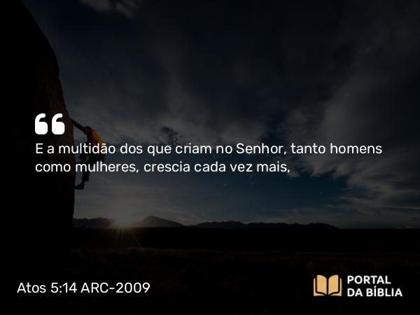 Atos 5:14 ARC-2009 - E a multidão dos que criam no Senhor, tanto homens como mulheres, crescia cada vez mais,