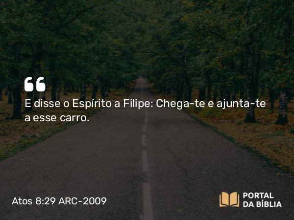 Atos 8:29 ARC-2009 - E disse o Espírito a Filipe: Chega-te e ajunta-te a esse carro.