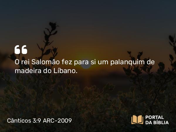 Cânticos 3:9 ARC-2009 - O rei Salomão fez para si um palanquim de madeira do Líbano.