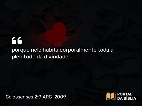 Colossenses 2:9-10 ARC-2009 - porque nele habita corporalmente toda a plenitude da divindade.