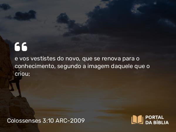 Colossenses 3:10 ARC-2009 - e vos vestistes do novo, que se renova para o conhecimento, segundo a imagem daquele que o criou;