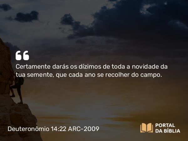 Deuteronômio 14:22-23 ARC-2009 - SenhorCertamente darás os dízimos de toda a novidade da tua semente, que cada ano se recolher do campo.